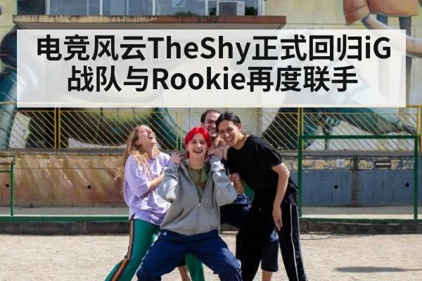 电竞风云TheShy正式回归iG战队与Rookie再度联手