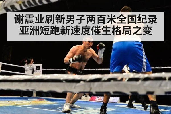 谢震业刷新男子两百米全国纪录 亚洲短跑新速度催生格局之变